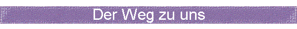 Der Weg zu uns